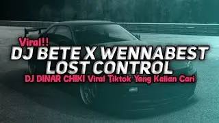 DJ Bete X Wennabest Lost Control Mengkane | BY DINAR CHIKI