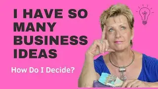 I have So Many Business Ideas: How Do I Decide