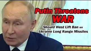 BREAKING NEWS: Putin Threatens WAR Should West Lift Ban on Ukraine Long Range Missiles