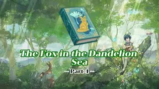 The Fox in the Dandelion Sea | Genshin Impact Part 4
