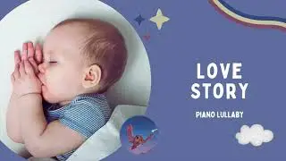 Love Story (Piano Lullaby) | Baby Sleep Music By The Night Owl