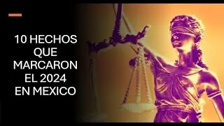10 hechos que marcaron el 2024 en México.