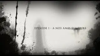 EPISODE 1    A NOS AMIS FUMEURS