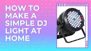 HOW TO MAKE A SIMPLE DJ LIGHT AT HOME