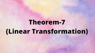Linear Transformation Theorem-7