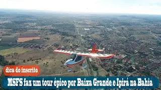 MSFS faz um tour épico por Baixa Grande e Ipirá na Bahia