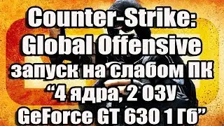 Тест Counter-Strike: Global Offensive запуск на слабом ПК (4 ядра, 2 ОЗУ, GeForce GT 630 1 Гб)