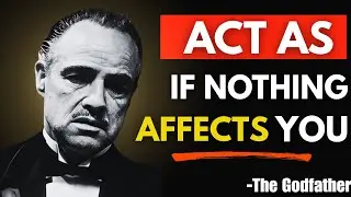 Learn To Act As If Nothing Bothers You | The Godfather’s Guide to Unshakable Composure.