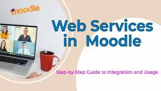 Moodle Web Services: A Step-by-Step Guide to Integration and Usage | Moodle Web Service | Moodle API