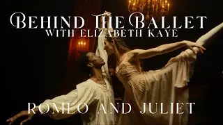 BEHIND THE BALLET - with Elizabeth Kaye | ROMEO AND JULIET 🩰