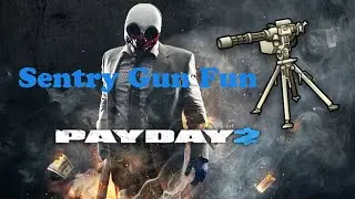 PayDay 2 Sentry Gun Fun