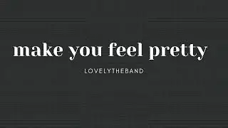 lovelytheband  - make you feel pretty (one hour loop)