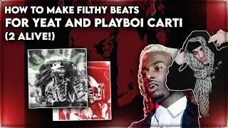 HOW TO MAKE FILTHY BEATS FOR YEAT AND PLAYBOI CARTI (2 ALIVE!)