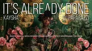 Kaysha x DJ Paparazzi - It's Already Done
