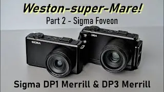 Weston-super-Mare Part 2 - Sigma Foveon. Sigma DP1 Merrill and Sigma DP3 Merrill. How did that go?