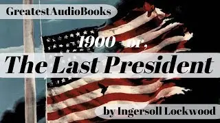 1900, or, THE LAST PRESIDENT - FULL AudioBook 🎧📖 | Greatest🌟AudioBooks