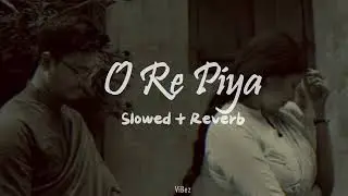 O Re Piya | Slowed + Reverb | @ViBez_page