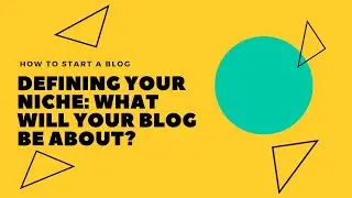 How to Start a Blog Part 4: Defining Your Niche | What Will Your Blog Be About?