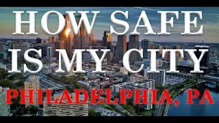 How Safe is Philadelphia PA? Is Philadelphia one of the most dangerous Cities in America?