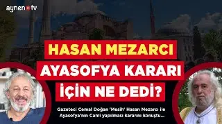 HASAN MEZARCI AYASOFYA KARARI İÇİN NE DEDİ?