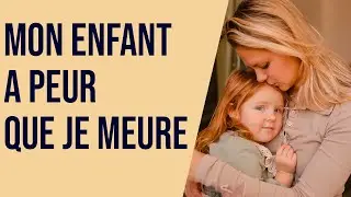 Mon enfant  a peur que je meure