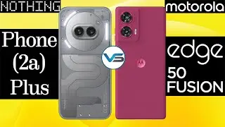 Moto Edge 50 Fusion VS Nothing Phone 2a Plus 5G | Nothing Phone 2a Plus 5G VS Moto Edge 50 Fusion 5G