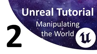 Unreal Tutorial 2: Manipulating the World