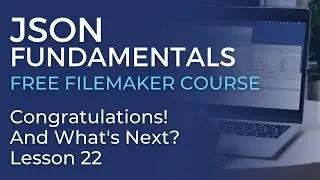 JSON Training for FileMaker - Congratulations! And What's Next? (JSON Fundamentals #22)