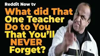 What did that one teacher do to you that you'll never forget? r/AskReddit | Reddit Now TV
