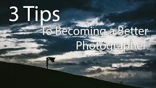 3 Tips To Becoming A Better Photographer - Photography Tutorial