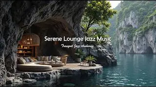 Serene Lounge Jazz Music For Good Mood | Faint Piano Jazz In Beautiful Nature View To Work & Focus