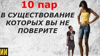 10 ПАР В   СУЩЕСТВОВАНИЕ КОТОРЫХ ВЫ НЕ   ПОВЕРИТЕ, часть 2