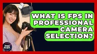 What Is FPS In Professional Camera Selection? - Image Review Studio