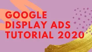 Google Display Ads Tutorial 2020 Step-By-Step - Create Google Display Network Ads Campaigns
