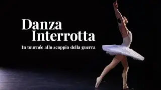 DANZA INTERROTTA - Documentario: in tournée allo scoppio della guerra (Ukrainian Classical Ballet)