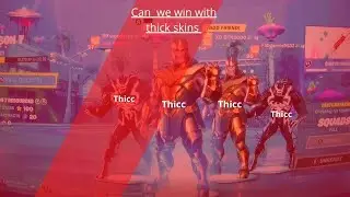 Thick skins only / Fortnite!