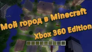 Мой город в Minecraft Xbox 360 Edition