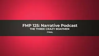 GCC FMP125 Narrative FINAL - The Three Crazy Boatmen
