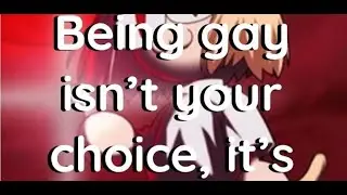 being gay isn't Your choice, it's.....