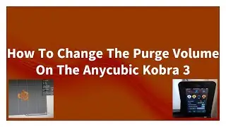 How to change purge volume on the Anycubic Kobra 3 Combo 3d printer