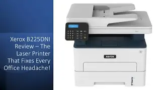 Xerox B225DNI Review – The Laser Printer That Fixes Every Office Headache!