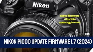 NIKON P1000, nuovo aggiornamento firmware 1.7 tutorial