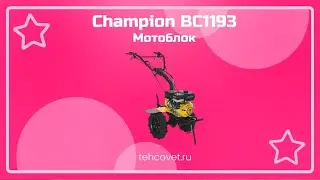 Обзор мотоблока Champion ВC1193 от Техсовет