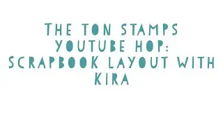 The Ton Stamps YouTube Hop:  Scrapbook Layout with Kira