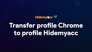 Hidemyacc 3.0 | How to transfer profile Chrome to profile Hidemyacc
