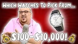 If I Could Only Buy 1 Watch With A Budget Of $100 To $10,000