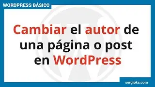☑️ Cómo cambiar el AUTOR de una Página o Post en WordPress