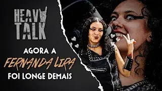 AGORA A FERNANDA LIRA FOI LONGE DEMAIS... | Heavy Talk