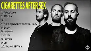 Cigarettes After Sex MIX  Greatest Hits  Best Cigarettes After Sex Songs  Playlist