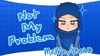 Not my problem //meme ANIMATION //
